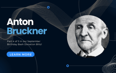 Anton Bruckner: Part 4 of 5 of Our September Birthday Bash Donation Blitz